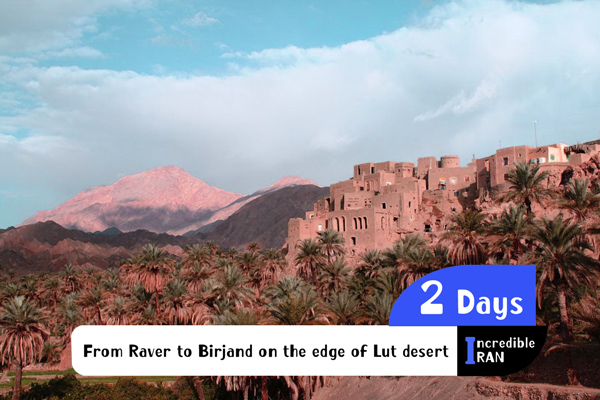 From Raver to Birjand on the edge of Lut desert